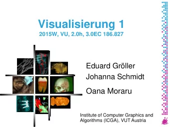 Visualisierung 1  2015W, VU, 2.0h, 3.0EC 186.827  Eduard Grller  Johanna Schmidt  Oana Moraru