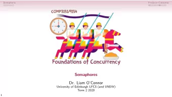 Semaphores  Dr. Liam OConnor  University of Edinburgh LFCS (and UNSW)  Term 2 2020  1