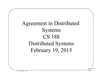 Agreement in Distributed  Systems  CS 188  Distributed Systems  February 19, 2015  Lecture 12  Page