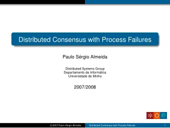 Distributed Consensus with Process Failures  Paulo S  ergio Almeida  Distributed Systems Group