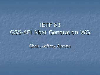 IETF 63  IETF 63  GSS-  -API Next Generation WG  API Next Generation WG  GSS  Chair: Jeffrey Altman
