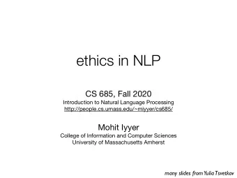 ethics in NLP CS 685, Fall 2020 Introduction to Natural Language Processing