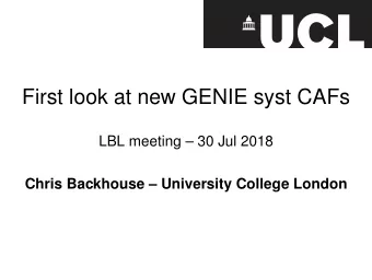 First look at new GENIE syst CAFs  LBL meeting  30 Jul 2018  Chris Backhouse  University