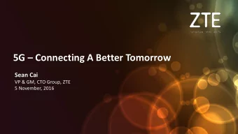 5G  Connecting A Better Tomorrow  Sean Cai  VP &amp; GM, CTO Group, ZTE  5 November, 2016