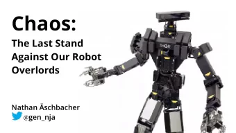 Chaos:  The Last Stand  Against Our Robot  Overlords  Nathan schbacher @ gen_nja  Freezing Robot
