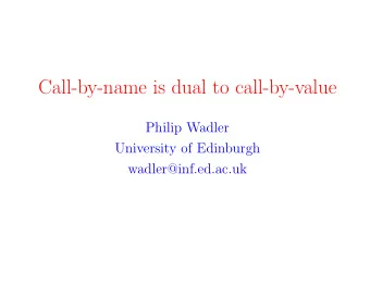 Call-by-name is dual to call-by-value  Philip Wadler  University of Edinburgh  wadler@inf.ed.ac.uk
