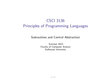CSCI 3136  Principles of Programming Languages  Subroutines and Control Abstraction  Summer 2013