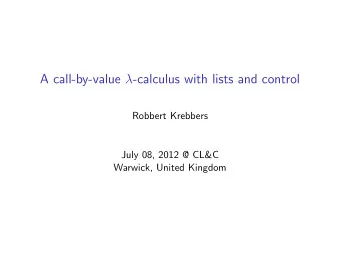 A call-by-value  -calculus with lists and control  Robbert Krebbers  July 08, 2012 @ CL&amp;C