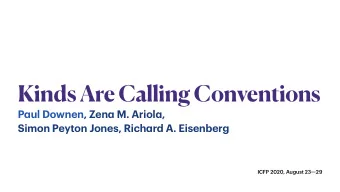 Kinds Are Calling Conventions P a ul Downen, Zen a M. Ariol a , Simon Peyton Jones, Rich a rd A.