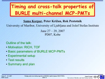 Timing and cross-talk properties of  BURLE multi-channel MCP-PMTs  Samo Korpar, Peter Krian, Rok