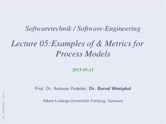 Lecture 05:Examples of &amp; Metrics for  Process Models  2015-05-11 Prof. Dr. Andreas Podelski,