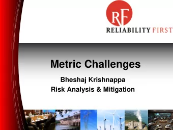 Metric Challenges  Bheshaj Krishnappa  Risk Analysis &amp; Mitigation  About RF  ReliabilityFirst