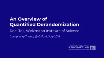An Overview of  Quantified Derandomization  Roei Tell, Weizmann Institute of Science  Complexity
