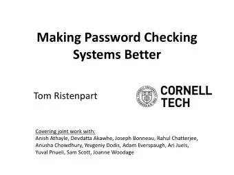 Making Password Checking  Systems Better  Tom Ristenpart  Covering joint work with:  Anish Athayle,