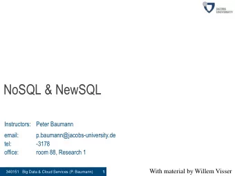 NoSQL &amp; NewSQL  Instructors: Peter Baumann  email:  p.baumann@jacobs-university.de  tel:  -3178