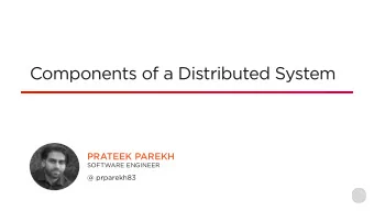 Components of a Distributed System  PRATEEK PAREKH  SOFTWARE ENGINEER  @ prparekh83  t  h  s