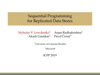 Sequential Programming  for Replicated Data Stores Nicholas V. Lewchenko 1 Arjun Radhakrishna 2