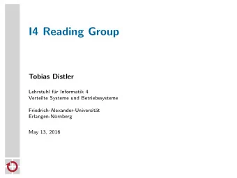 I4 Reading Group  Tobias Distler  Lehrstuhl f  ur Informatik 4  Verteilte Systeme und