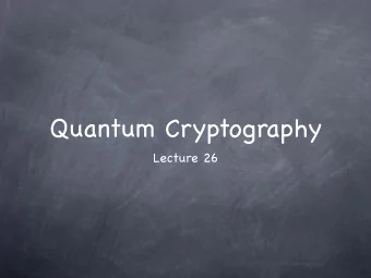 Quantum Cryptography  Lecture 26  Quantum Cryptography  Quantum information: Using microscopic