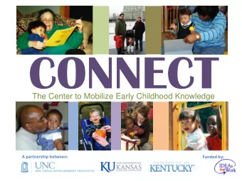 The Center to Mobilize Early Childhood Knowledge A partnership between: Funded by:  The CONNECT
