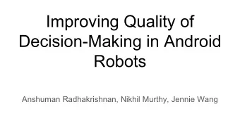 Improving Quality of  Decision-Making in Android  Robots  Anshuman Radhakrishnan, Nikhil Murthy,