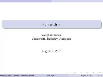 Fun with F  Vaughan Jones,  Vanderbilt, Berkeley, Auckland  August 9, 2015  Vaughan Jones,