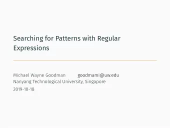 Searching for Patterns with Regular  Expressions  Michael Wayne Goodman  goodmami@uw.edu  Nanyang