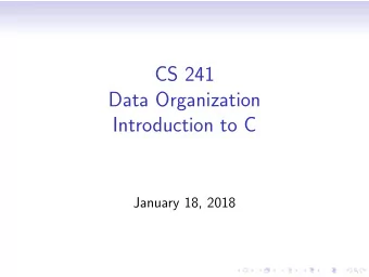 CS 241  Data Organization  Introduction to C  January 18, 2018  Read Kernighan &amp; Richie  1.5
