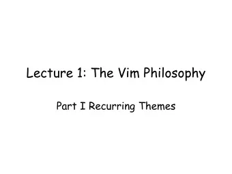 Lecture 1: The Vim Philosophy  Part I Recurring Themes  A bit more stuff...  File Explorers: