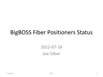 BigBOSS Fiber Positioners Status  2012-07-18  Joe Silber  7/18/2012  LBNL  1 Infographic   End