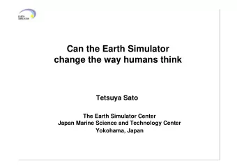 Can the Earth Simulator  change the way humans think  Tetsuya Sato  The Earth Simulator Center