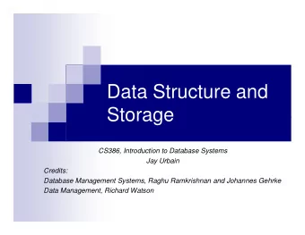 Data Structure and  Storage  Storage  CS386, Introduction to Database Systems  Jay Urbain  Credits: