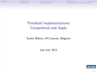 Threshold Implementations:  Comprehend and Apply  Svetla Nikova, KU Leuven, Belgium  July 4rd, 2013
