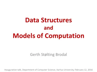 Data Structures  and  Models of Computation  Gerth Stlting Brodal  Inauguration talk, Department