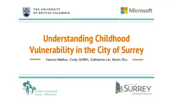 Understanding Childhood  Vulnerability in the City of Surrey  Varoon Mathur, Cody Griffith,