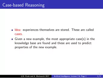 Case-based Reasoning  Idea: experiences themselves are stored. These are called  cases.  Given a