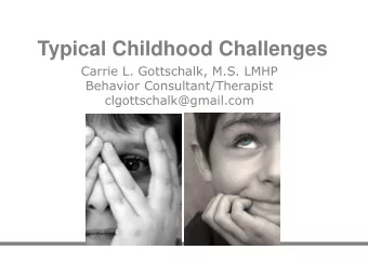 Typical Childhood Challenges  Carrie L. Gottschalk, M.S. LMHP  Behavior Consultant/Therapist
