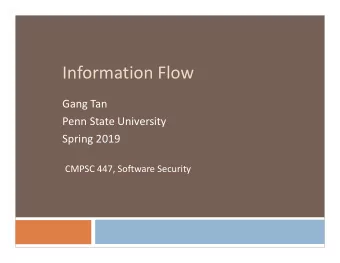 Information Flow  Gang Tan  Penn State University  Spring 2019  CMPSC 447, Software Security