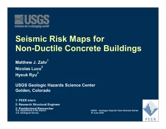 Seismic Risk Maps for  Non-Ductile Concrete Buildings 1  Matthew J. Zahr  2  Nicolas Luco  3  Hyeuk