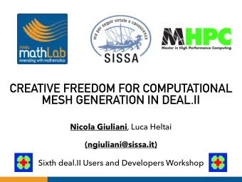 CREATIVE FREEDOM FOR COMPUTATIONAL  MESH GENERATION IN DEAL.II Nicola Giuliani , Luca Heltai