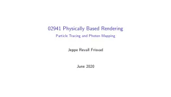 02941 Physically Based Rendering  Particle Tracing and Photon Mapping  Jeppe Revall Frisvad  June