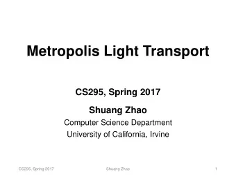 Metropolis Light Transport  CS295, Spring 2017  Shuang Zhao  Computer Science Department