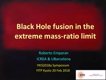 Black Hole fusion in the  extreme mass-ratio limit  Roberto Emparan  ICREA &amp; UBarcelona
