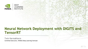 Neural Network Deployment with DIGITS and  TensorRT  Twin Karmakharm  Certified Instructor, NVIDIA