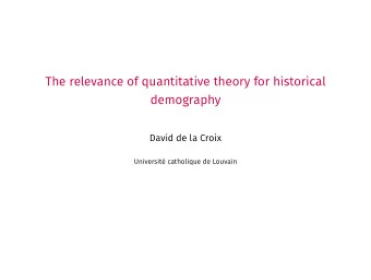 The relevance of quantitative theory for historical  demography  David de la Croix  Universit