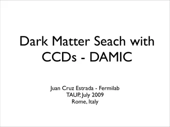 Dark Matter Seach with  CCDs - DAMIC  Juan Cruz Estrada - Fermilab  TAUP  , July 2009  Rome, Italy