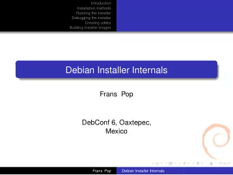 Debian Installer Internals  Frans Pop  DebConf 6, Oaxtepec,  Mexico  Frans Pop  Debian Installer