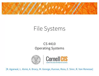 File Systems  CS 4410  Operating Systems  [R. Agarwal, L. Alvisi, A. Bracy, M. George, Kurose,