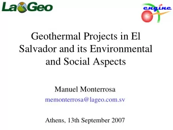 Geothermal Projects in El  Salvador and its Environmental  and Social Aspects  Manuel Monterrosa