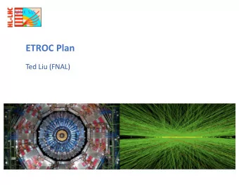 ETROC Plan  Ted Liu (FNAL)  ETROC Overview  Preamp/Disc  low power  TDC  16x16 pixel cell array